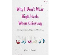 Why I Don't Wear High Heels When Grieving: Musings on Loss, Hope, and Resilience