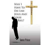 Why I Have To Die Like Jesus And Louis Riel?