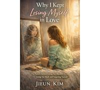 Why I Kept Losing Myself in Love: The Pattern Behind Loving Too Much, Giving Too Much, and Forgetting Yourself
