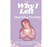 Why I Left (And Why I'm Fine): A Memoir of Religious Deconstruction, Grief, and the Life You Build When You Stop Performing Belief