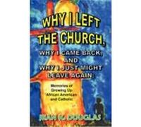 Why I Left the Church, Why I Came Back, and Why I Just Might Leave Again: Memories of Growing Up African American and Catholic Douglas, Jean K. (Auteur)