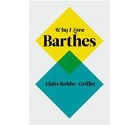 Why I Love Barthes by Alain RobbeGrillet Alain Robbe - Grillet (Auteur)