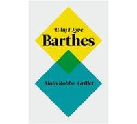Why I Love Barthes by Alain RobbeGrillet Alain RobbeGrillet (Auteur)