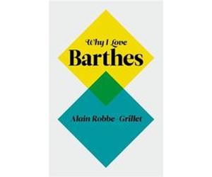 Why I Love Barthes by Alain RobbeGrillet Alain RobbeGrillet (Auteur)