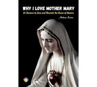 Why I love Mother Mary: 25 Reasons to Love and Venerate the Queen of Heaven