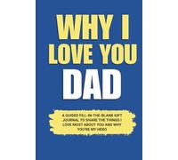Why I Love You Dad: A Guided Fill-in-the-Blank Gift Journal to Share 60 Things I Love Most About You and Why You’re My Hero (Perfect Gift for Dad on Birthday, Father’s Day, and Special Occasions)