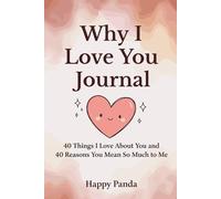 Why I Love You Journal: 40 Things I Love About You and 40 Reasons You Mean So Much to Me - A Fill-in-the-Blank Gift Book For Kids, Parents, Friends, and Anyone Special