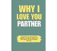 Why I Love You Partner: A Guided Fill-in-the-Blank Gift Journal to Share 60 Things I Love Most About You and Celebrate Our Love (Perfect Gift for ... Valentine’s Day, and Special Occasions)