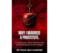 WHY I MARRIED A PROSTITUTE: A Masterclass in Value, Resilience and Intentional Living from the Margin