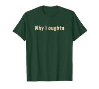Why I Oughta - Grandpa's Old Time Colloquial Humor T-Shirt
