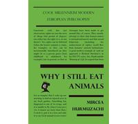 Why I Still Eat Animals Cool Millennium Modern European Philosophy, #6 - Mircea Hurmuzachi - Cool Millennium - ebook (ePub) - Livre