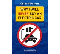 WHY I WILL NEVER BUY AN ELECTRIC CAR: The electric car revolution is here. Are we sure we know where it’s taking us? (2nd Edition)