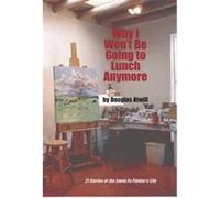 Why I Won't Be Going to Lunch Anymore Douglas Atwill (Auteur)