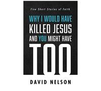 Why I Would Have Killed Jesus And You Might Have Too