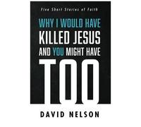 Why I Would Have Killed Jesus And You Might Have Too