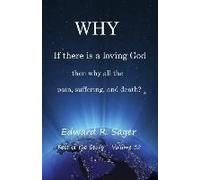 Why: If God Is A Loving God, Then Why All The Pain, Suffering, And Death?