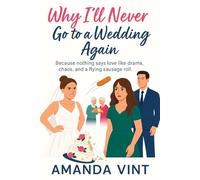 Why I'll Never Go to a Wedding Again: Book One in the hilarious ‘Why I’ll Never…’ romantic comedy novella series
