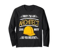 Why I'm an Architect Uhh Why Do You Breathe? Cadeau Amusant Manche Longue