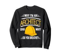 Why I'm an Architect Uhh Why Do You Breathe? Cadeau Amusant Sweatshirt