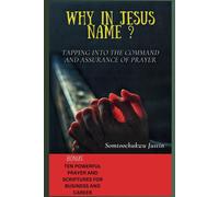 Why In Jesus Name ?: Tapping Into The Command And Assurance Of Prayer