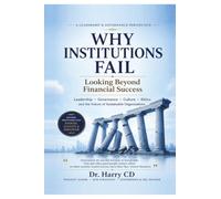 WHY INSTITUTIONS FAIL - LOOKING BEYOND FINANCIAL SUCCESS: Governance, Culture, Ethics and the Future of Sustainable Organisations