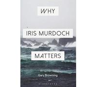 Why Iris Murdoch Matters