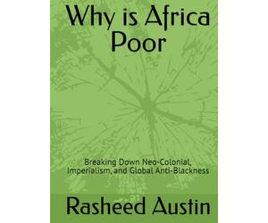 Why is Africa Poor: Breaking Down Neo-Colonial, Imperialism, and Global Anti-Blackness