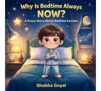 Why Is Bedtime Always NOW?: A Funny Story About Bedtime Excuses