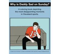 Why Is Daddy Sad On Sunday?: A Coloring Book Depicting The Most Disappointing Moments In Cleveland Sports History