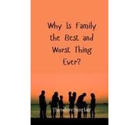 Why Is Family The Best And Worst Thing Ever?