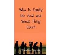 Why Is Family The Best And Worst Thing Ever?