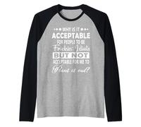 Why is It Acceptable for People Funny Hilarious Quote Design Manche Raglan