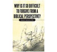 Why Is It So Difficult To Forgive From A Biblical Perspective?