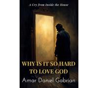 WHY IS IT SO HARD TO LOVE GOD: A Cry from Inside the House