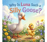 Why Is Luna Such a Silly Goose?: A Heartwarming Story About Being Yourself for Ages 3-6