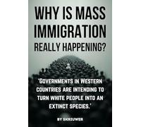 Why is Mass Immigration Really Happening?: White Replacement Theory, Globalist Conspiracy, Border Crisis, Diversity Failure, Cultural Erosion, and ... White Countries (Skriuwer.com Edition)