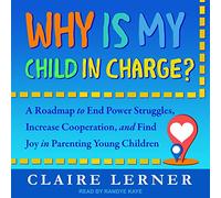 Why Is My Child in Charge?: A Roadmap to End Power Struggles, Increase Cooperation, and Find Joy in Parenting Young Children