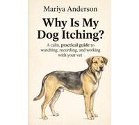 Why Is My Dog Itching?: A calm, practical guide to watching, recording, and working with your vet