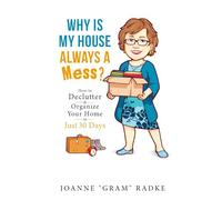 Why Is My House Always a Mess?: How to DeClutter & Organize Your Home in Just 30 Days