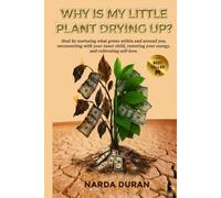 WHY IS MY LITTLE PLANT DRYING UP?: Heal by nurturing what grows within and around you, reconnecting with your inner child, restoring your energy, and cultivating self-love.