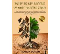 WHY IS MY LITTLE PLANT DRYING UP?: Heal by nurturing what grows within and around you, reconnecting with your inner child, restoring your energy, and cultivating self-love.