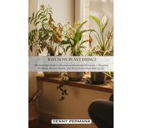 Why Is My Plant Dying?: The Essential Guide to Houseplant Rescue and Recovery - Diagnose Problems, Restore Health, and Bring Every Plant Back to Life.