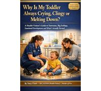 Why Is My Toddler Always Crying, Clingy or Melting Down?: A Health Visitor's Guide to Tantrums, Big Feelings, Emotional Development and What's Actually Normal