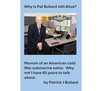 Why is Pat Bullard Still Alive: Memoir of an American Cold War Submarine Sailor. Why not, I have 65 years to talk about.