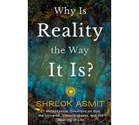 Why Is Reality the Way It Is?: 21 Metaphysical Questions on God, the Universe, Consciousness, and the Meaning of Life