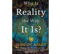 Why Is Reality the Way It Is?: 21 Metaphysical Questions on God, the Universe, Consciousness, and the Meaning of Life