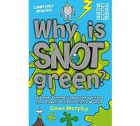Why is Snot Green?: And other extremely important questions (and answers) from the Science Museum Murphy, Glenn (Auteur)