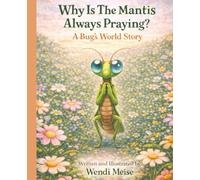 Why Is The Mantis Always Praying - A Gentle A Bug’s World Story About Curiosity, Kindness, and Understanding Others: A Heartwarming Children's Book About Feeling Calm, Safe, and Brave