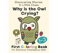 Why Is the Owl Crying? Cute Animal Coloring Book for Toddlers | Emotional Intelligence (EQ) | Ages 1-3: First Coloring Book for Emotional Intelligence (EQ) | Fun & Easy Activities for Toddlers