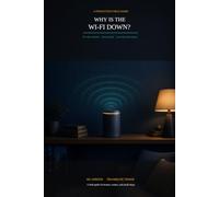 Why Is the Wi-Fi Down?: A No-Jargon Field Guide to Fix Slow Internet, Set Up Mesh, Lock Down Smart Devices, and Stop Calling Your Cousin in IT
